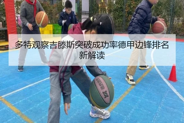 多特观察吉滕斯突破成功率德甲边锋排名新解读